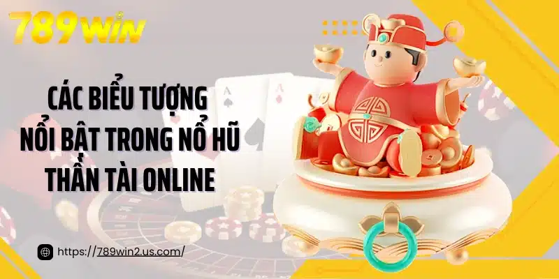 Các biểu tượng nổi bật trong nổ hũ thần tài online