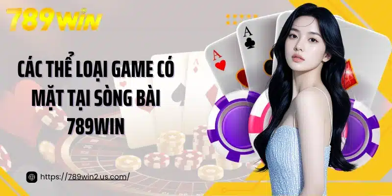 Các thể loại game có mặt tại sòng bài 789win
