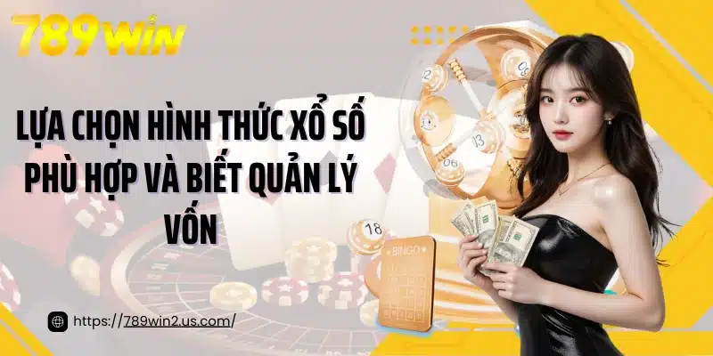 Lựa chọn hình thức xổ số phù hợp và biết quản lý vốn
