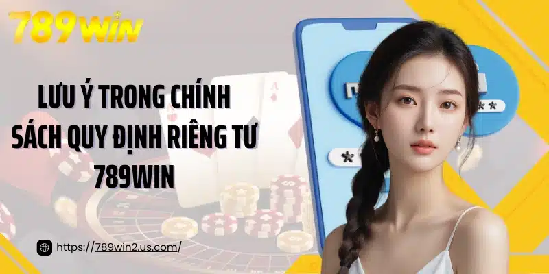 Lưu ý trong chính sách quy định riêng tư 789win