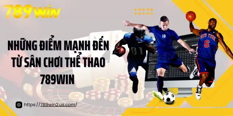 Những điểm mạnh đến từ sân chơi thể thao 789Win 