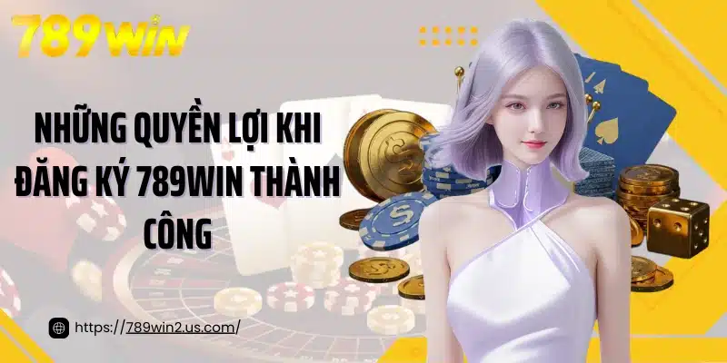Những quyền lợi khi đăng ký 789win thành công