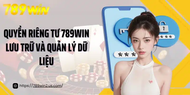 Quyền riêng tư 789win lưu trữ và quản lý dữ liệu