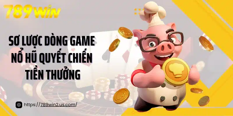 Sơ lược dòng game nổ hũ quyết chiến tiền thưởng